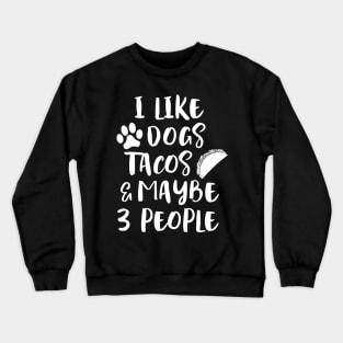 I LIKE DOGS TACOS MAYBE 3 PEOPLE Crewneck Sweatshirt